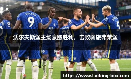 沃尔夫斯堡主场豪取胜利，击败弱旅弗莱堡