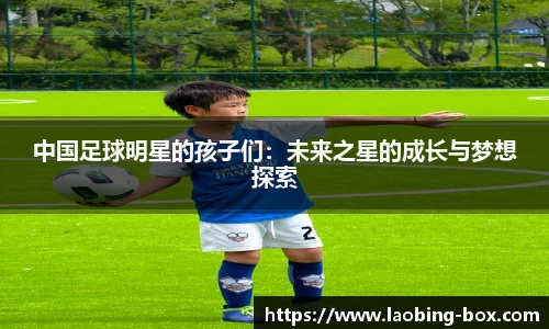 中国足球明星的孩子们：未来之星的成长与梦想探索